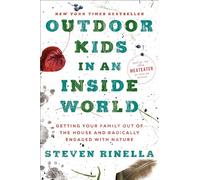 Outdoor Kids in an Inside World: Getting Your Family Out of the House and Radically Engaged with Nature