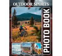 Outdoor Sports Photobook: The 40 Photos Of Athletes In Action And Nature Adventures For Relaxation