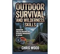 OUTDOOR SURVIVAL AND WILDERNESS SKILLS: navigation shelter building and resource management in nature (ADVANCED PERFORMANCE AND PRACTICAL LIFE SKILLS SERIES)