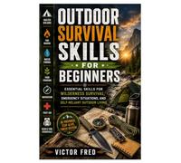 Outdoor Survival Skills for Beginners: Essential Skills for Wilderness Survival, Emergency Situations, and Self-Reliant Outdoor Living