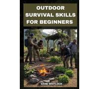 OUTDOOR SURVIVAL SKILLS FOR BEGINNERS (Master the Wild. Outsmart the Unexpected.)