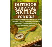 Outdoor Survival Skills for Kids: A Guide Designed to Educate, Inspire, and Empower Kids to Confidently Explore the Wilderness Safely and Withstand Any Emergency Situation