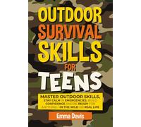 Outdoor Survival Skills For Teens: Master Outdoor Skills, Stay Calm In Emergencies, Build Confidence And Be Ready For Anything-in The Wild Or Real Life