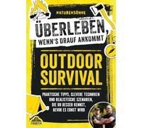 Outdoor Survival - Überleben, wenns drauf ankommt: Praktische Tipps, clevere Techniken und realistische Szenarien, die du besser kennst, bevor es ernst wird