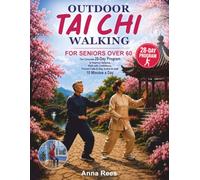 Outdoor Tai Chi Walking for Seniors Over 60: The Complete 28-Day Program to Improve Balance, Walk with Confidence, Prevent Falls & Stay Active in Just 10 Minutes a Day