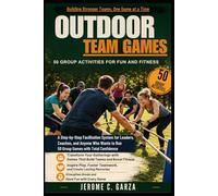 Outdoor Team Games: 50 Group Activities for Fun and Fitness: A Step-by-Step Facilitation System for Leaders, Coaches, and Anyone Who Wants to Run 50 Group Games with Total Confidence