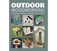 Outdoor Woodworking: 20 Inspiring Projects to Make from Scratch