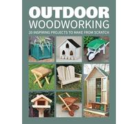 Outdoor Woodworking: 20 Inspiring Projects to Make from Scratch