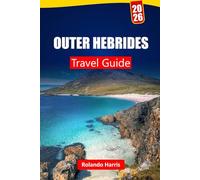 OUTER HEBRIDES TRAVEL GUIDE 2026: Explore Beaches, Local Food, Island Tours, Ancient Landmarks, and Itineraries for Your Scotland Trip