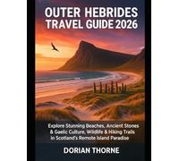 OUTER HEBRIDES TRAVEL GUIDE 2026: Explore Stunning Beaches, Ancient Stones & Gaelic Culture, Wildlife & Hiking Trails in Scotland’s Remote Island Paradise