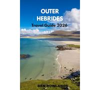 Outer Hebrides Travel Guide 2026: The Complete Scotland Islands Guidebook with Attractions, Hotels, Beaches, Food & Insider Tips