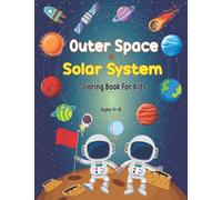 Outer Space and Solar System Coloring Book For Kids Ages 4-8: Amazing Outer Space Coloring with Astronauts,Rockets,Planets,Space Ships,Solar Systems for children Ages 4-8 (Girl & Boys)