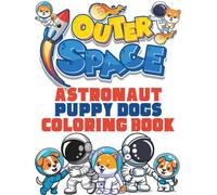 Outer Space Astronaut Puppy Dogs Coloring Book: Astronomy dog pages to color filled with astronauts space dogs to color.