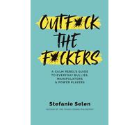 Outf*ck the F*ckers: A Calm Rebel's Guide to Everyday Bullies, Manipulators, and Power Players (launch ed.)