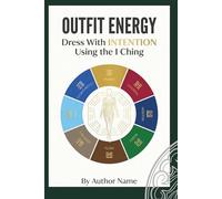 Outfit Energy: Dress with Intention Using the I Ching (I Ching Life Series)