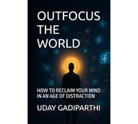 Outfocus the World: How to Reclaim Your Mind in an Age of Distraction || Self Help Books || Motivational Books || Life lesson Books || Personal Development Books