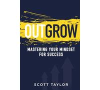 Outgrow: Mastering Your Mindset for Success