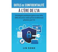 Outils de confidentialité à l'ère de l'IA: Stratégies pratiques grâce aux VPN, DNS sécurisé, relais privé et défenses pilotées par l'IA (Créez votre propre VPN)