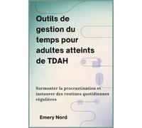 Outils de gestion du temps pour adultes atteints de TDAH: Surmonter la procrastination et instaurer des routines quotidiennes régulières