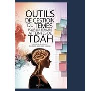 Outils de gestion du temps pour les femmes atteintes de TDAH: Cessez de lutter contre votre cerveau et commencez à vivre en harmonie avec lui.