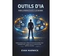 Outils d'IA pour la Productivité et les Revenus: Guide pratique pour utiliser l'IA afin de travailler plus intelligemment, gagner plus et construire des systèmes durables