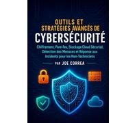 Outils et Stratégies Avancés de Cybersécurité: Chiffrement, Pare-feu, Stockage Cloud Sécurisé, Détection des Menaces et Réponse aux Incidents pour les ... 9 (Académie Du Bouclier Cybernétique)