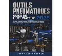 OUTILS PNEUMATIQUES GUIDE DE L'UTILISATEUR 2026: Un guide d'utilisation accessible aux débutants comme aux utilisateurs avancés pour les outils ... d'atelier et les applications quotidiennes.
