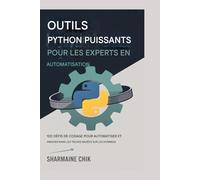 Outils puissants Python pour les experts en automatisation Des scripts aux applications complètes: 100 défis de codage pour automatiser et innover dans les tâches basées sur les données