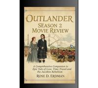 Outlander Season 2 Movie Review: A Comprehensive Companion to Epic Tale of Love, Time-Travel, and the Jacobite Rebellion (Outlander: A Saga Through Time - The Complete Seasons 1-7 Review)