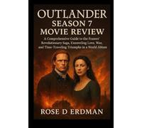 Outlander Season 7 Movie Review: A Comprehensive Guide to the Frasers’ Revolutionary Saga, Unraveling Love, War, and Time-Traveling Triumphs in a World Ablaze