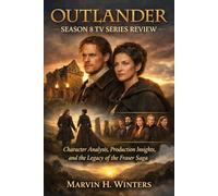 Outlander Season 8 Tv Series Review: Character Analysis, Production Insights, and the Legacy of the Fraser Saga