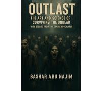 Outlast - The Art and Science of Surviving the Undead: With Stories from the Zombie Apocalypse (Outlast: Survival Protocols)