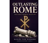 Outlasting Rome: The Early Church, AD 30-476 (Church History)