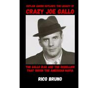 Outlaw Among Outlaws: The Legacy of Crazy Joe Gallo: The Gallo War and the Rebellion that Shook the American Mafia