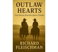 Outlaw Hearts: True Stories from the Queer Frontier (Forgotten Frontiers: Hidden Histories of the American West)