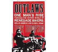Outlaws: One Man's Rise Through the Savage World of Renegade Bikers, Hell's Angels and Gl obal Crime