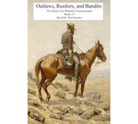 Outlaws, Rustlers, and Bandits: The Story of a Western Frontiersman, Book 17 (The Story of a Confederate Soldier & Western Frontiersman)