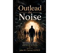Outlead the Noise: Take Charge of Your Mind, Question the Script and Build the Life YOU choose