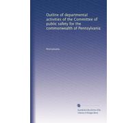 Outline of departmental activities of the Committee of public safety for the commonwealth of Pennsylvania