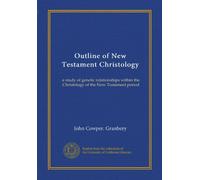 Outline of New Testament Christology: a study of genetic relationships within the Christology of the New Testament period