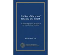 Outline of the law of landlord and tenant: six lectures delivered at the request of the Council of Legal Education