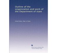 Outline of the organization and work of the Department of state