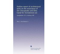 Outline report of architectural work on the restoration of the Chesapeake and Ohio Canal for recreational use: Georgetown, D.C. to Seneca, MD
