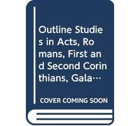 Outline Studies in Acts, Romans, First and Second Corinthians, Galatians and Ephesians,