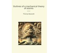 Outlines of a mechanical theory of storms (Classic Books)