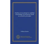 Outlines of an attempt to establish a knowledge of extraneous fossils on scientific principles (Vol-1)