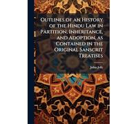 Outlines of an History of the Hindu Law in Partition, Inheritance, and Adoption, as Contained in the Original Sanscrit Treatises