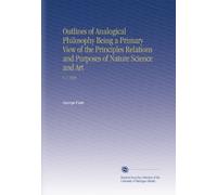 Outlines of Analogical Philosophy Being a Primary View of the Principles Relations and Purposes of Nature Science and Art: V. 1 1839