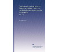 Outlines of ancient history from the earliest times to the fall of the Roman empire in the West: A.D. 476