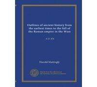 Outlines of ancient history from the earliest times to the fall of the Roman empire in the West: A.D. 476